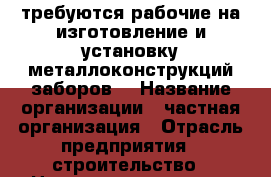 требуются рабочие на изготовление и установку металлоконструкций,заборов. › Название организации ­ частная организация › Отрасль предприятия ­ строительство › Название вакансии ­ рабочий › Место работы ­ альгешево › Минимальный оклад ­ 15 000 › Максимальный оклад ­ 30 000 - Чувашия респ. Работа » Вакансии   . Чувашия респ.